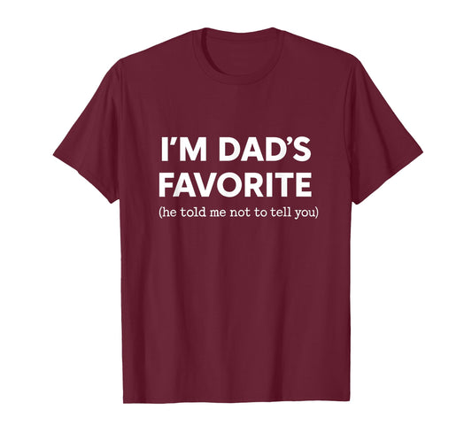 I'm Dad's Favorite He Told Me Not to Tell You Funny Tee T-Shirt