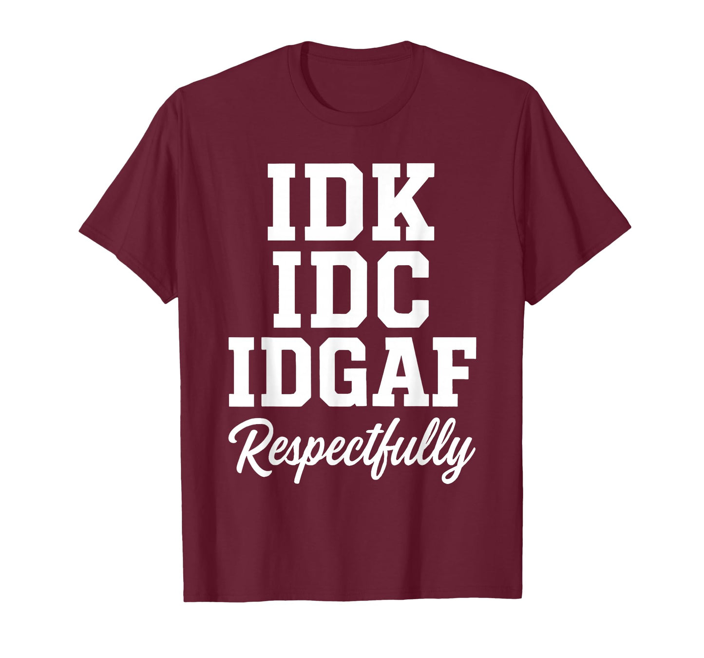 IDK IDC IDGAF Respectfully Funny Saying T-Shirt