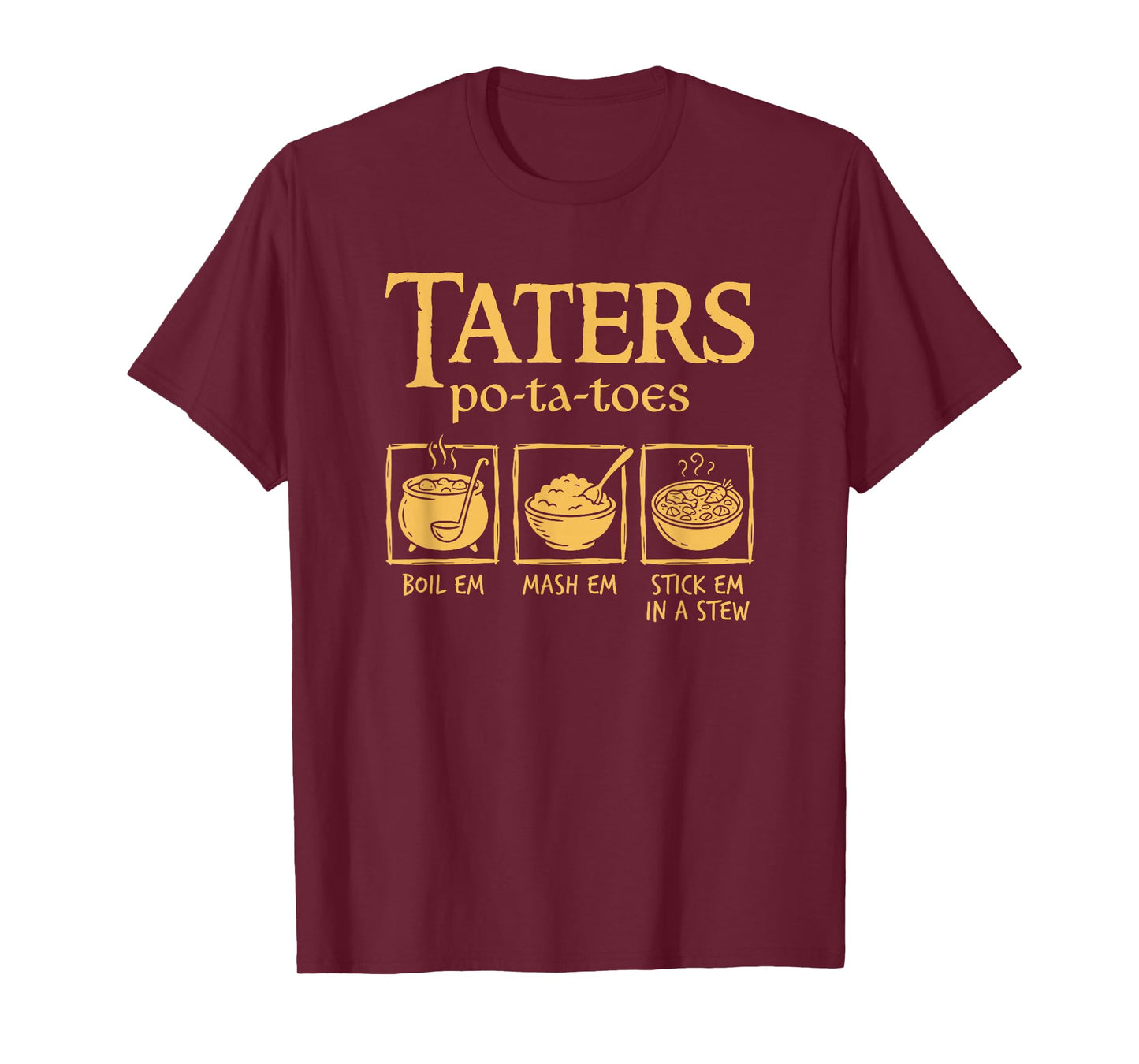 Taters Po-ta-Toes Boil Em Mash Em Stick Em in A Stew Funny T-Shirt