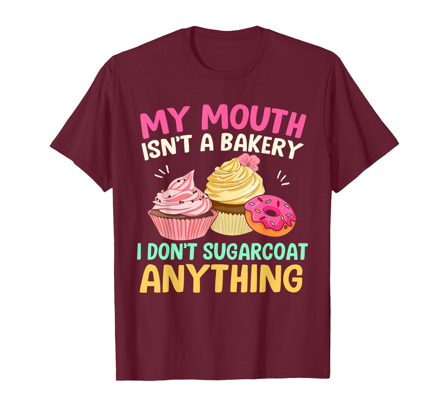 My Mouth Isn’t A Bakery I Don’t Sugar Coat Anything Funny T-Shirt