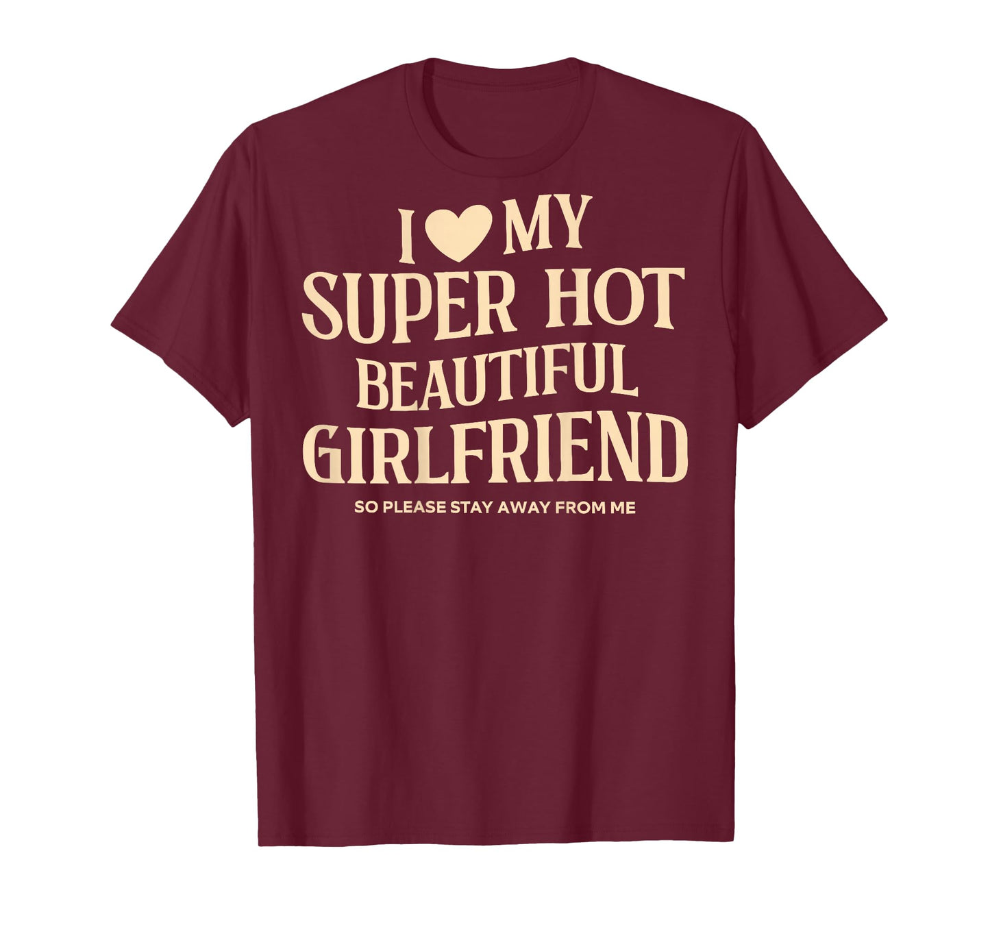 (on Back) I Love My Super Hot Beautiful Girlfriend Stay Away T-Shirt