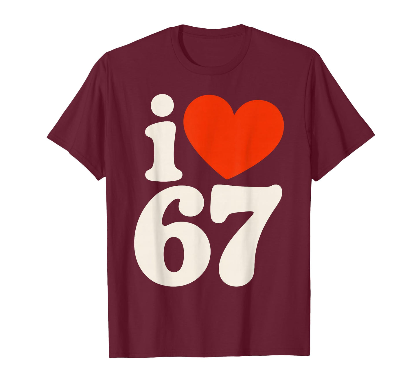 I Love 67 - I Love SIX Seven T-Shirt
