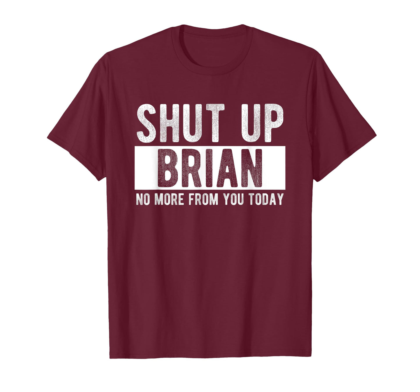 Shut Up Brian No More From You Today Funny Brian Name T-Shirt