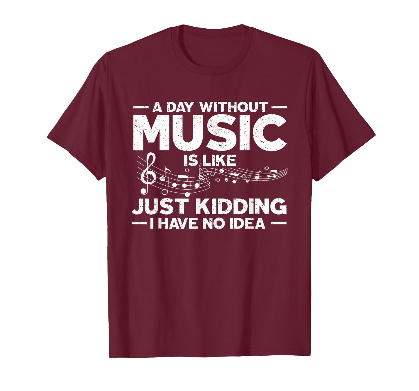 A Day Without Music Is Like Just Kidding I Have No Idea T-Shirt