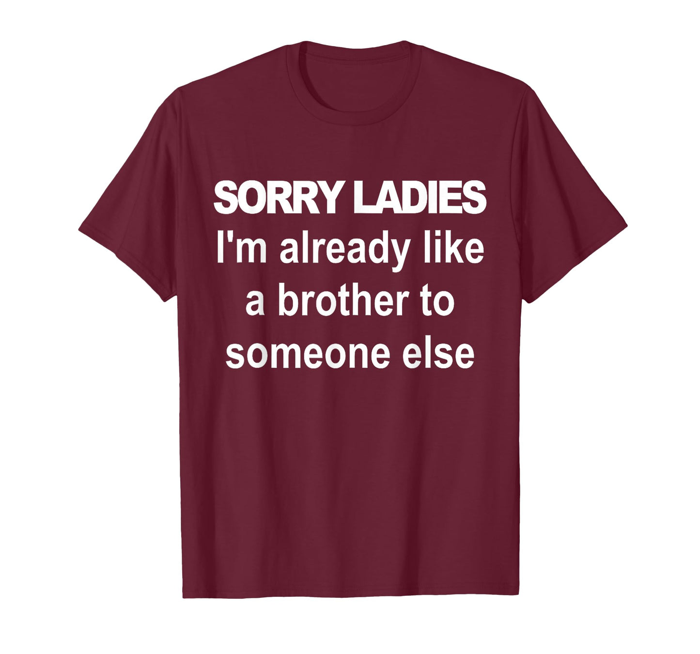 Sorry ladies I'm already like a brother to someone else T-Shirt