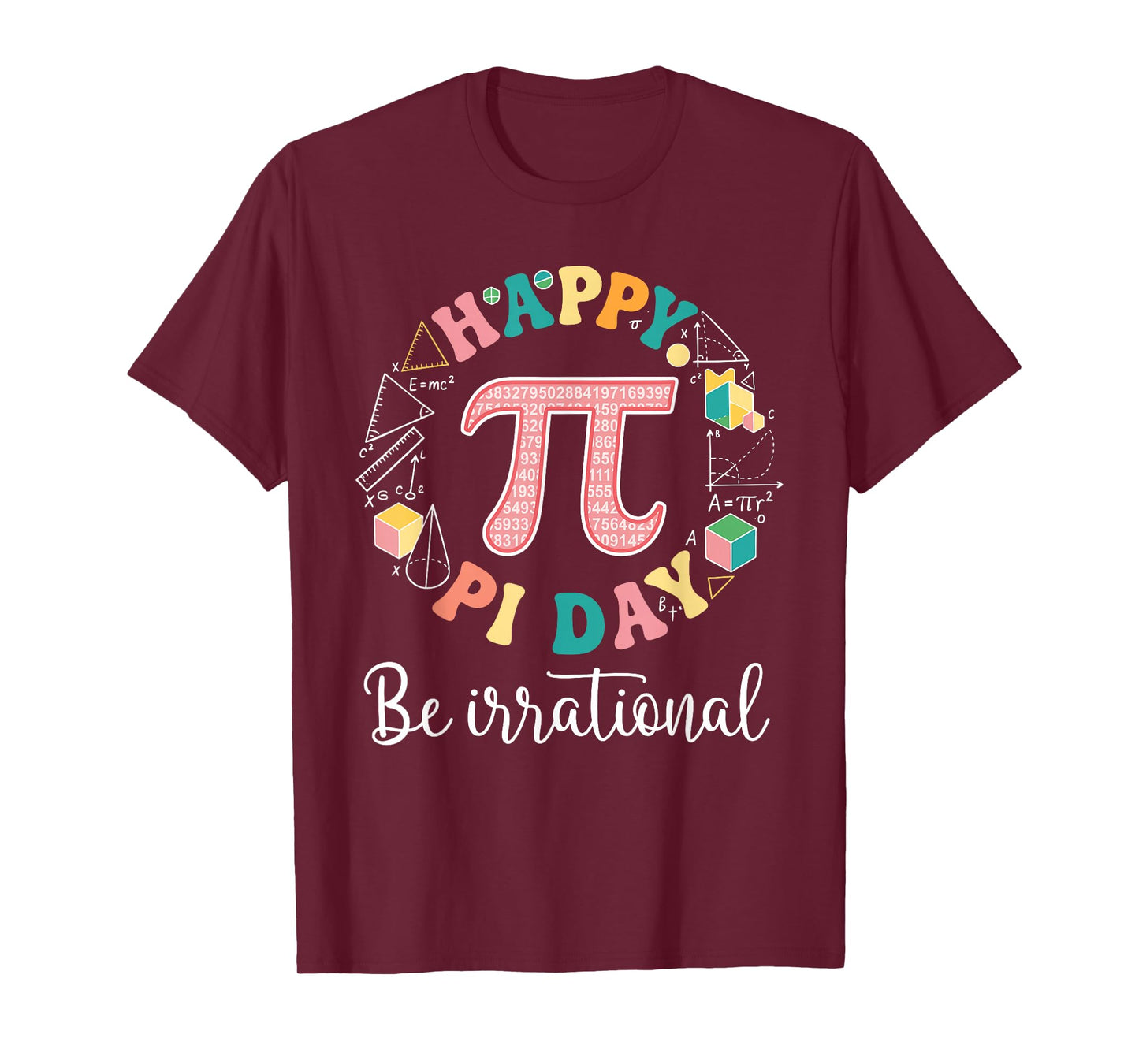 Happy Pi Day Be Irrational Math Lover Teacher Kids Student T-Shirt