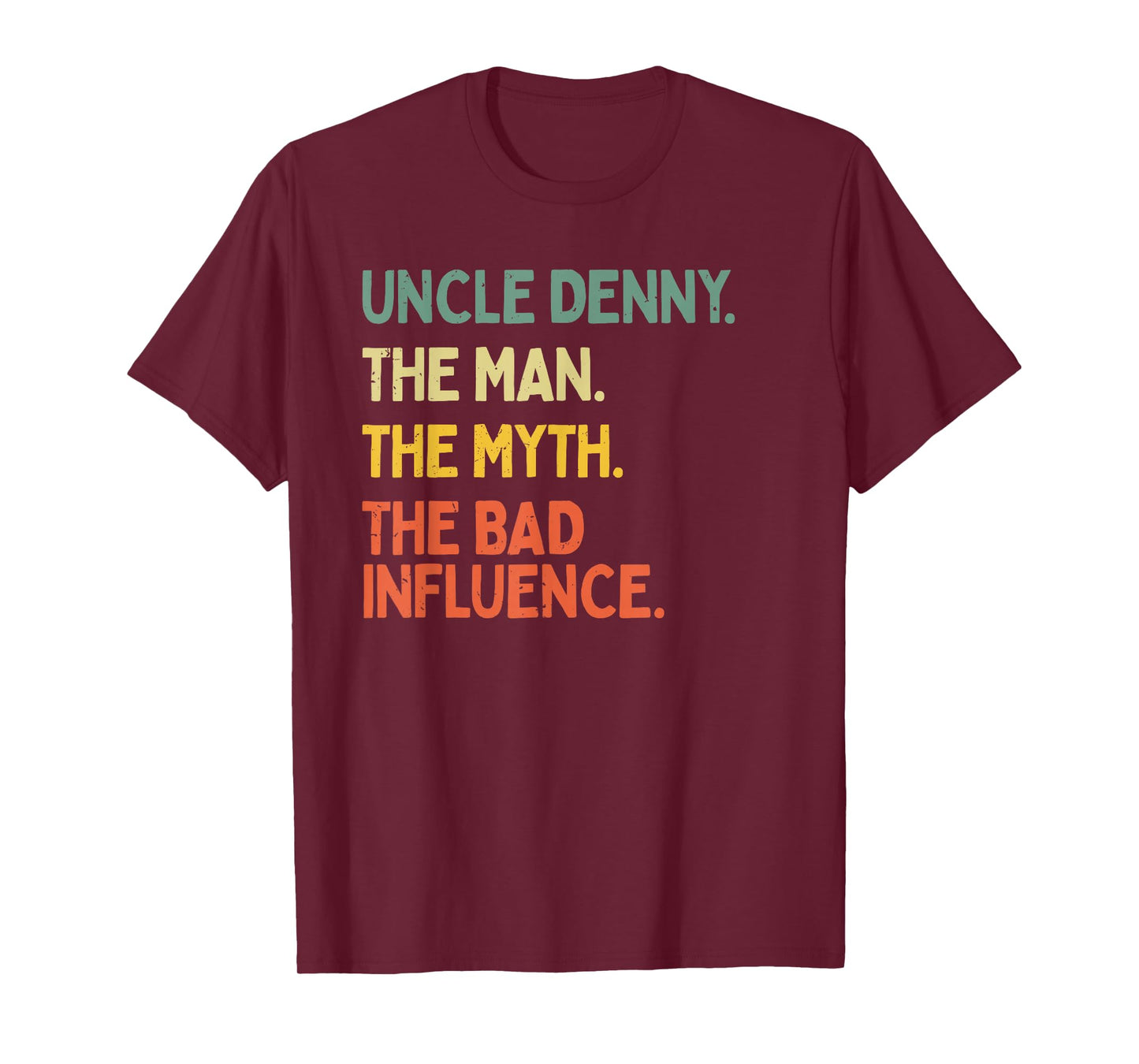 Uncle Denny Quote The Man The Myth The Bad Influence Funny T-Shirt