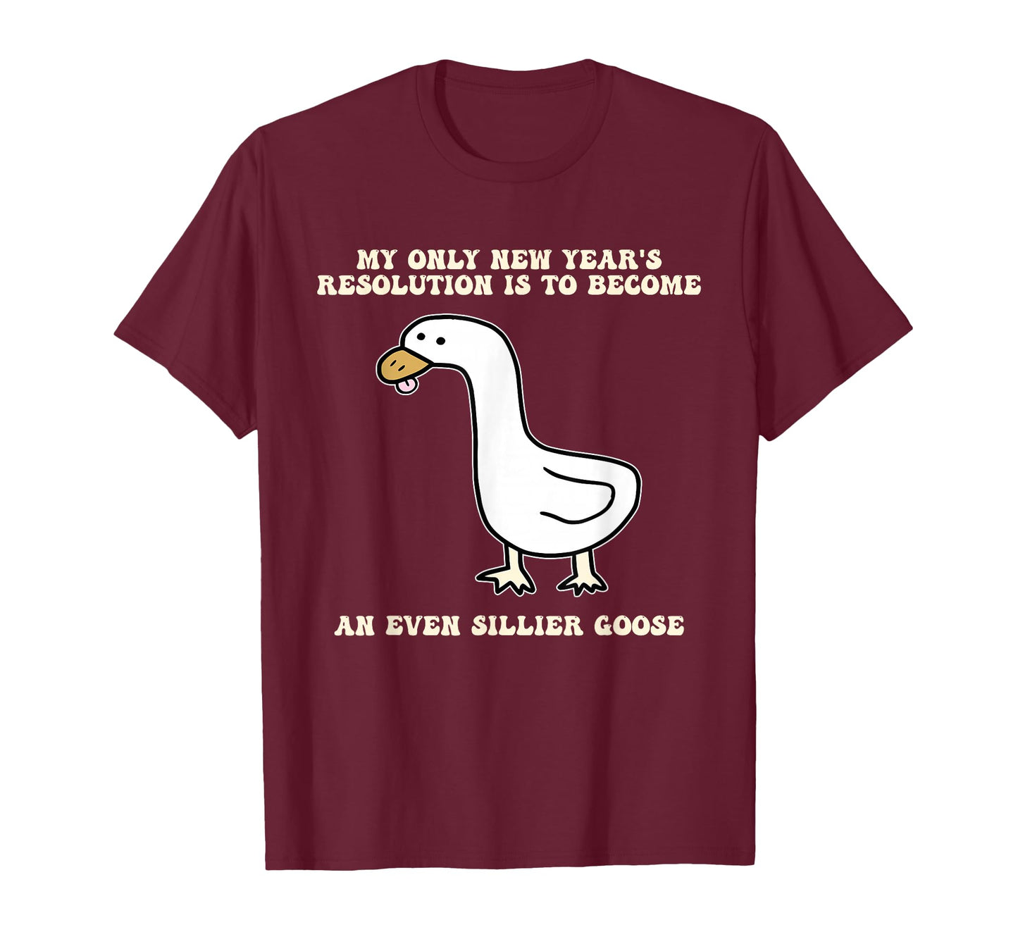 New Year's Resolution is to Become an Even Sillier Goose T-Shirt