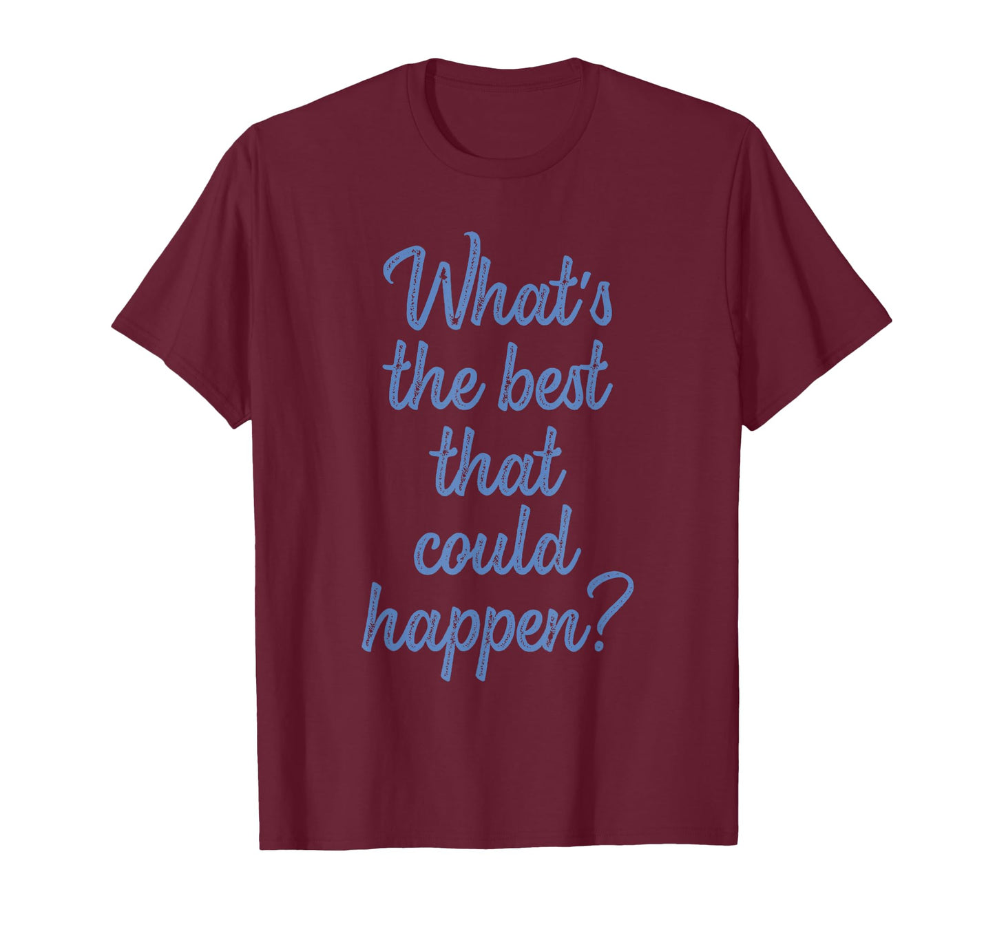 What's The Best That Could Happen? Apparel T-Shirt