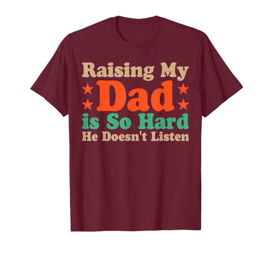 Raising My Dad is So Hard He Doesn’t Listen T-Shirt