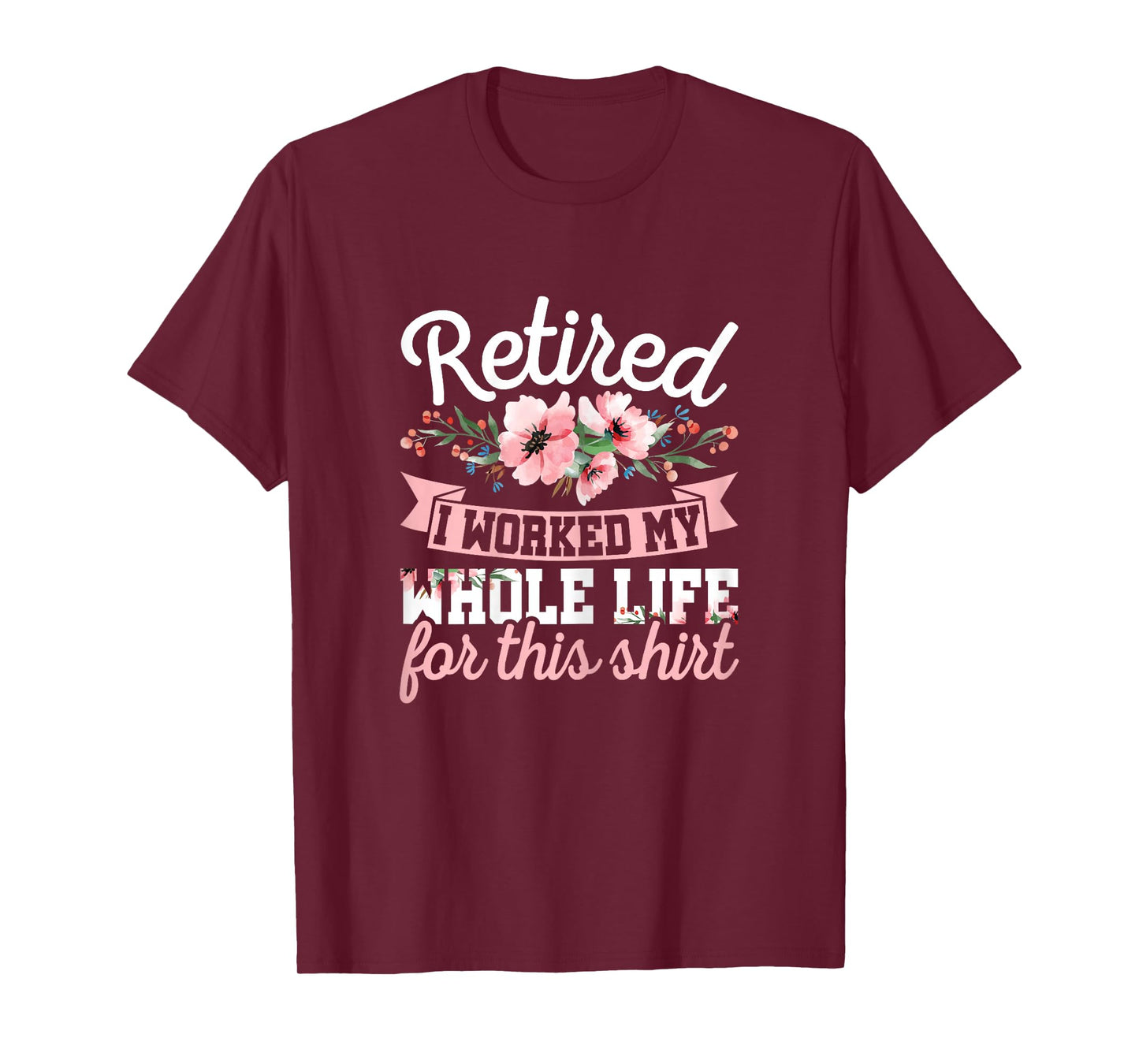 Retired Women Retirement I Worked My Whole Life For This T-Shirt