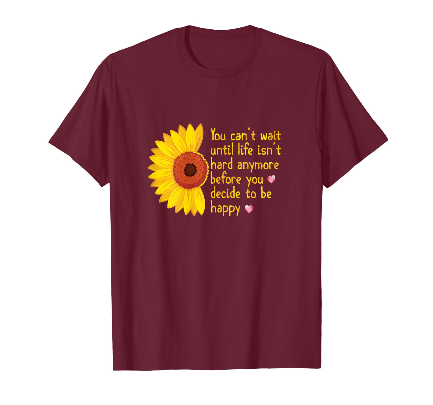 You Can't Wait Until Life Isn't Hard Anymore to Be Happy T-Shirt