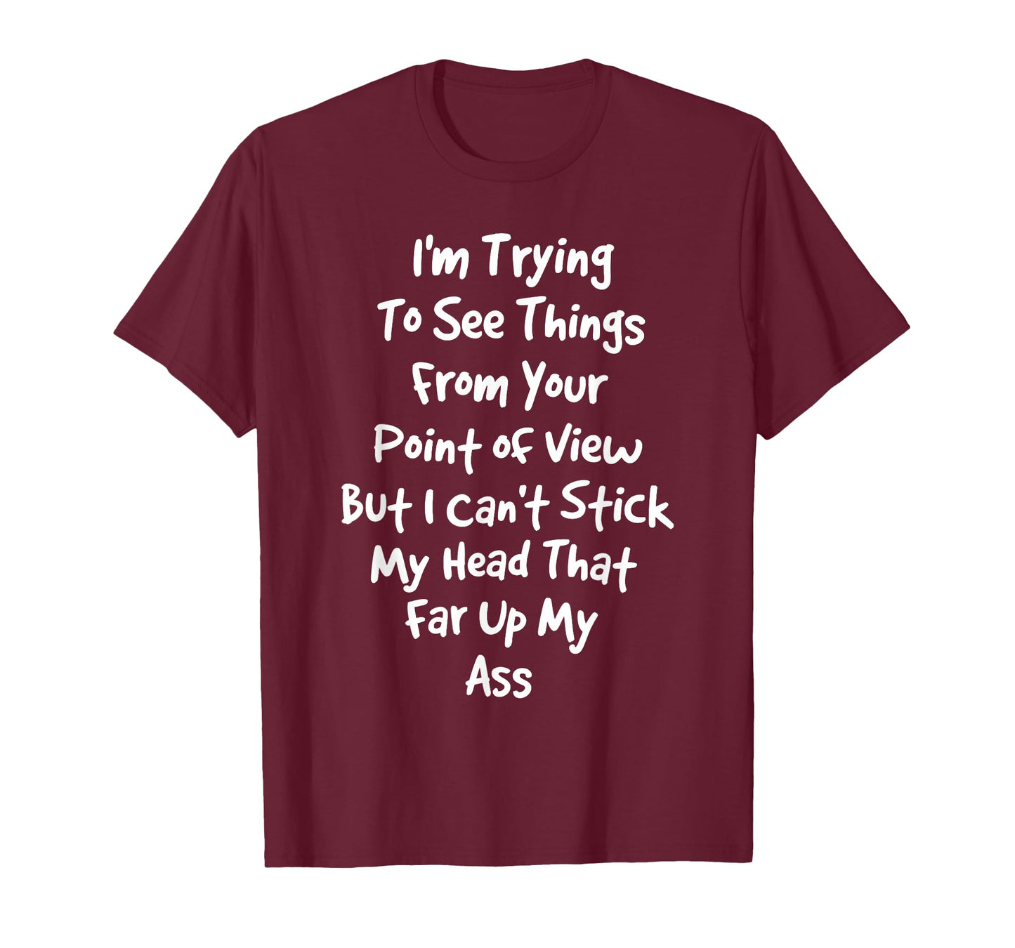 I'm Trying to See Things from Your Point of View But I Can't T-Shirt