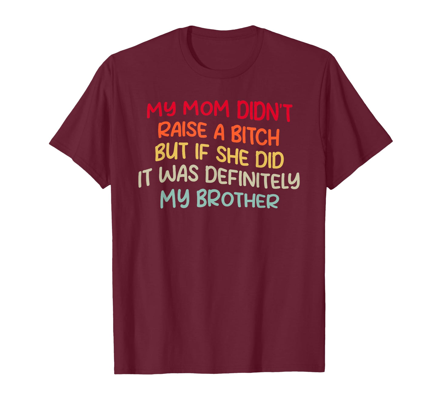 Mom Didn't Raise A Bit h But If She Did It Was My Brother T-Shirt