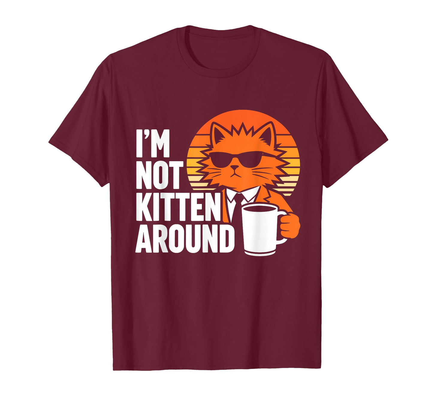 I'm Not Kitten Around Cool Funny Cat Coffee Lover Humor T-Shirt