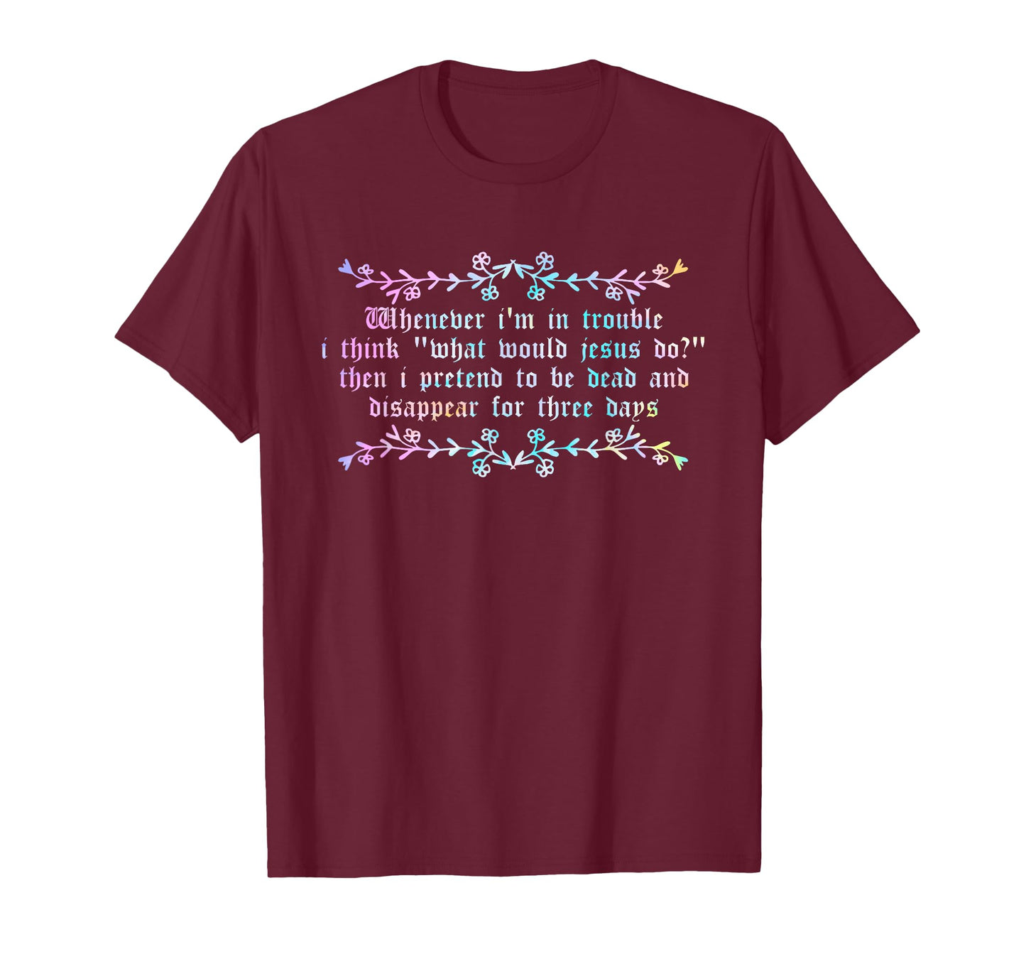 Whenever I'm in Trouble I Think What Would Jesus Do? T-Shirt