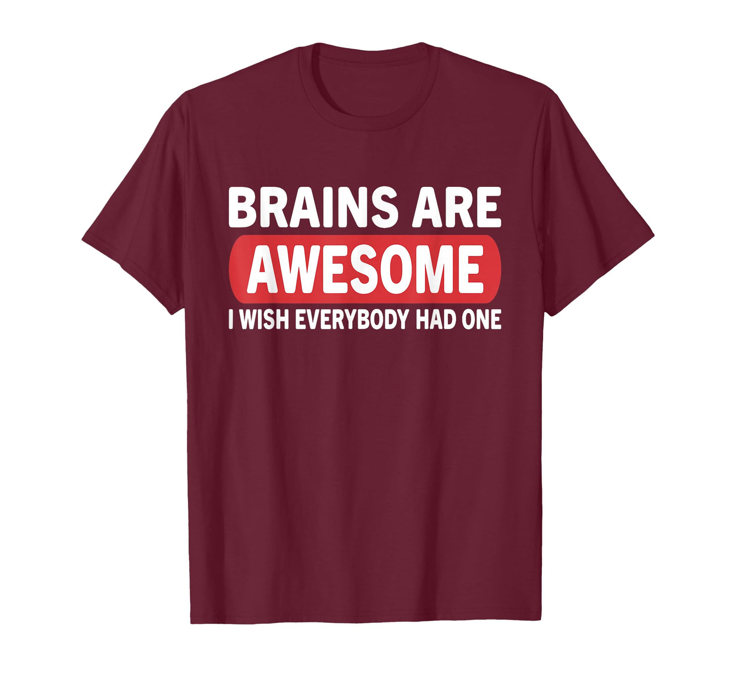 Brain Are Awesome I Wish Everybody Had One Funny Humor Quote T-Shirt