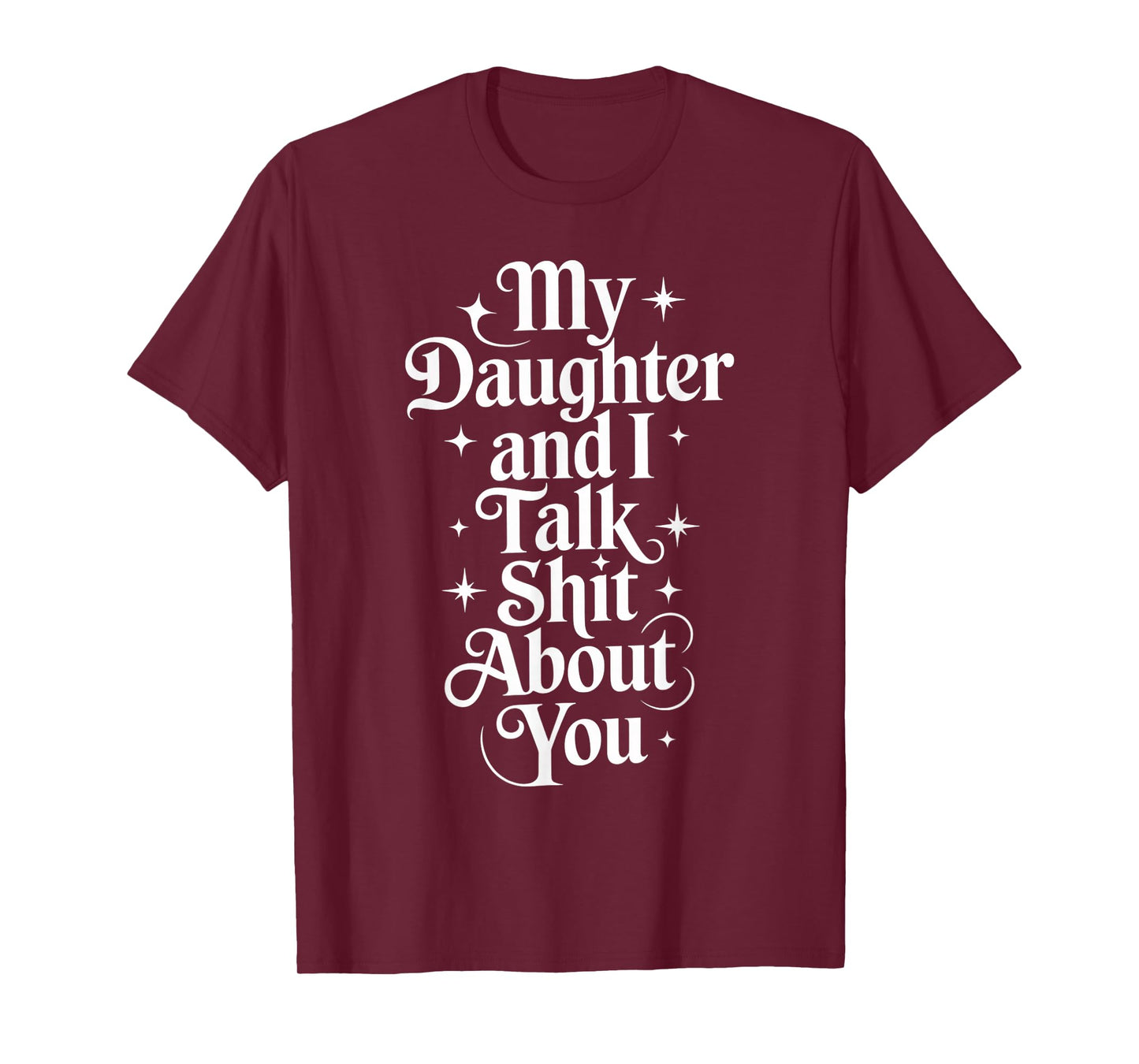 My Daughter and I Talk Shit About You - Funny Mom Dad T-Shirt
