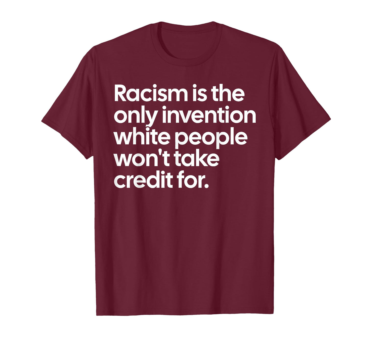 Racism is The Only Invention White People Won't Take Credit T-Shirt