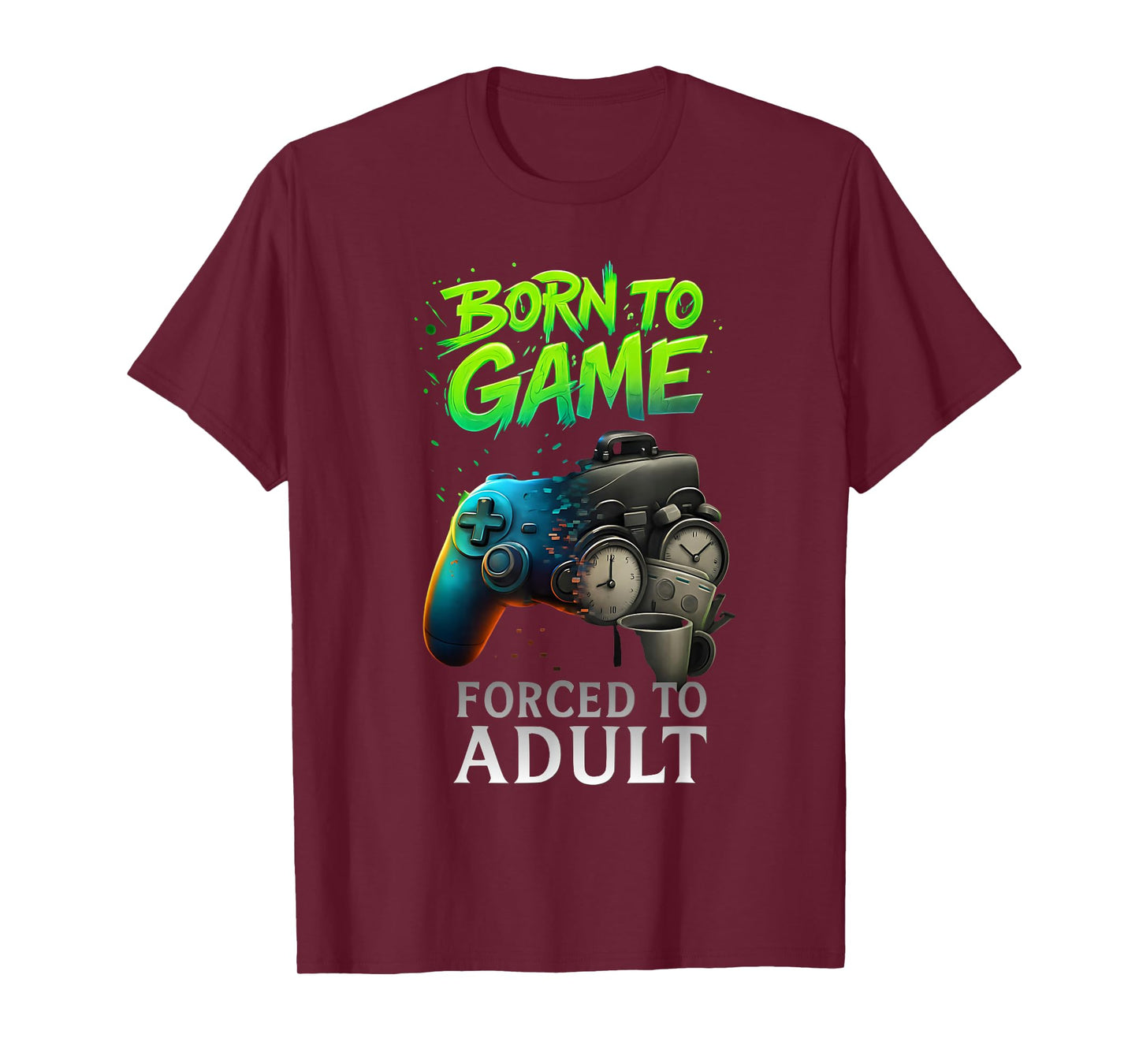 Born to Game Forced to Adult Funny Gaming Adult Gamer T-Shirt