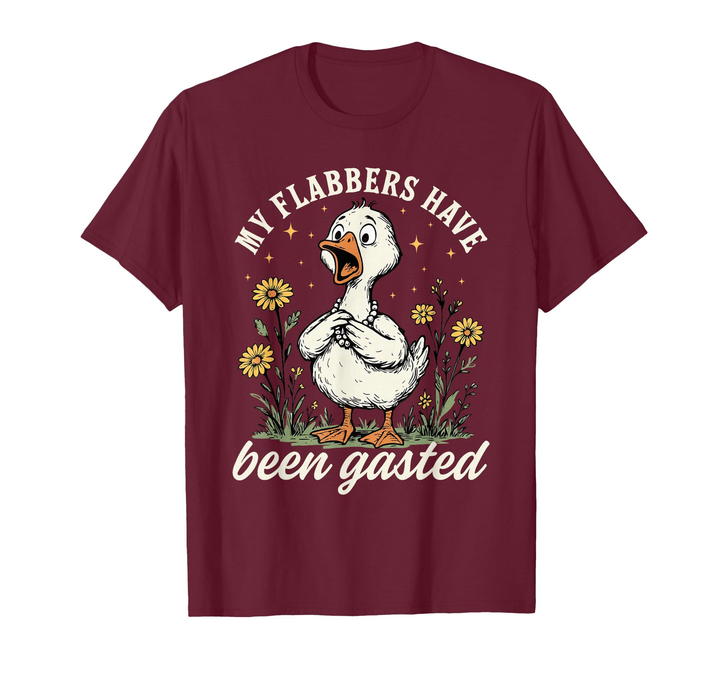 My Flabbers Have Been Gasted - Sarcastic Goose Mood Snarky T-Shirt