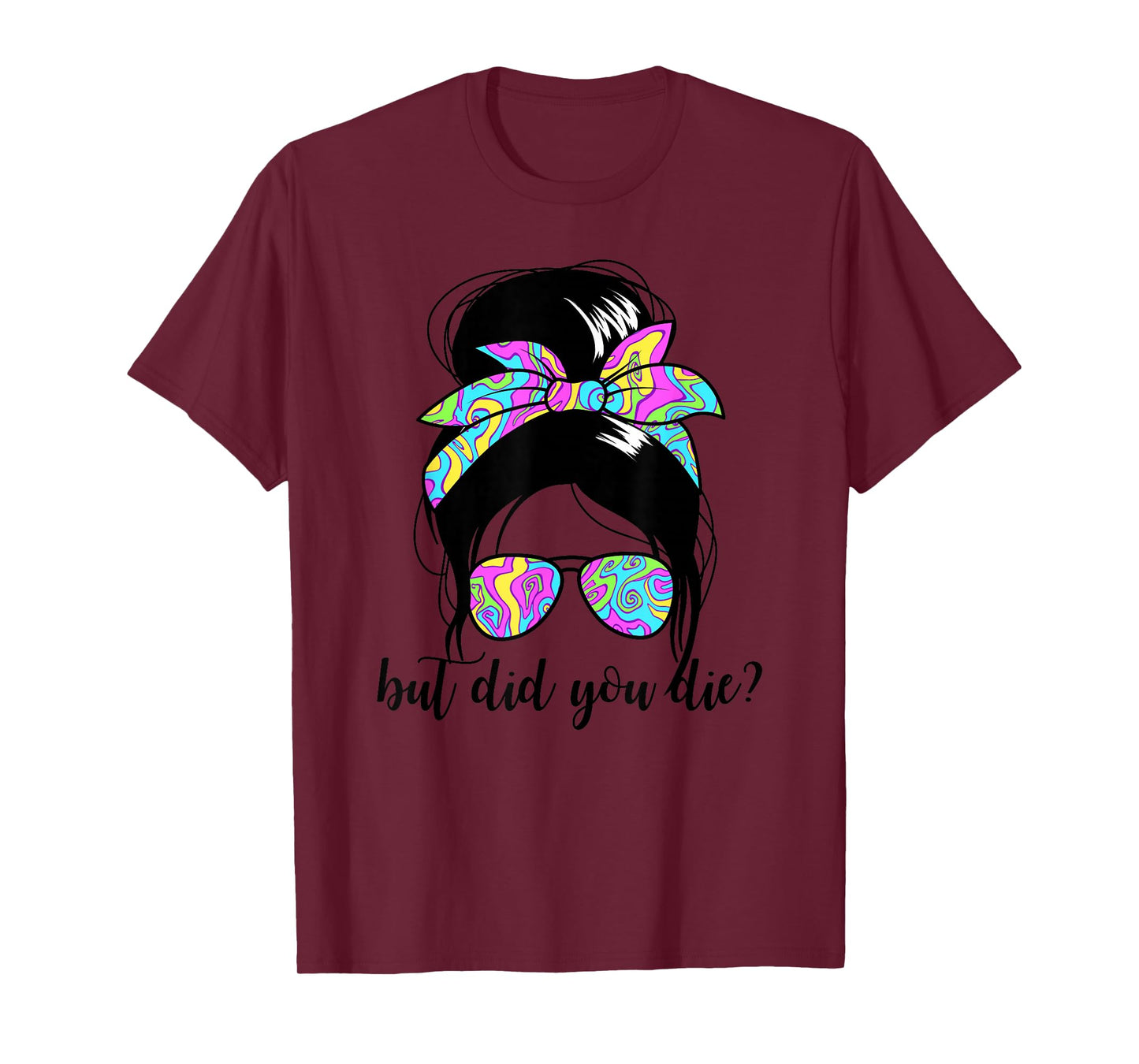 But Did You Die? Funny Women's Messy Bun But Did You Die T-Shirt