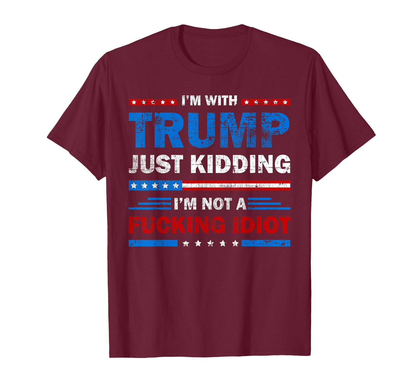 I'm With Trump Just Kidding I'm Not A Fucking Idiot Sarcasm T-Shirt