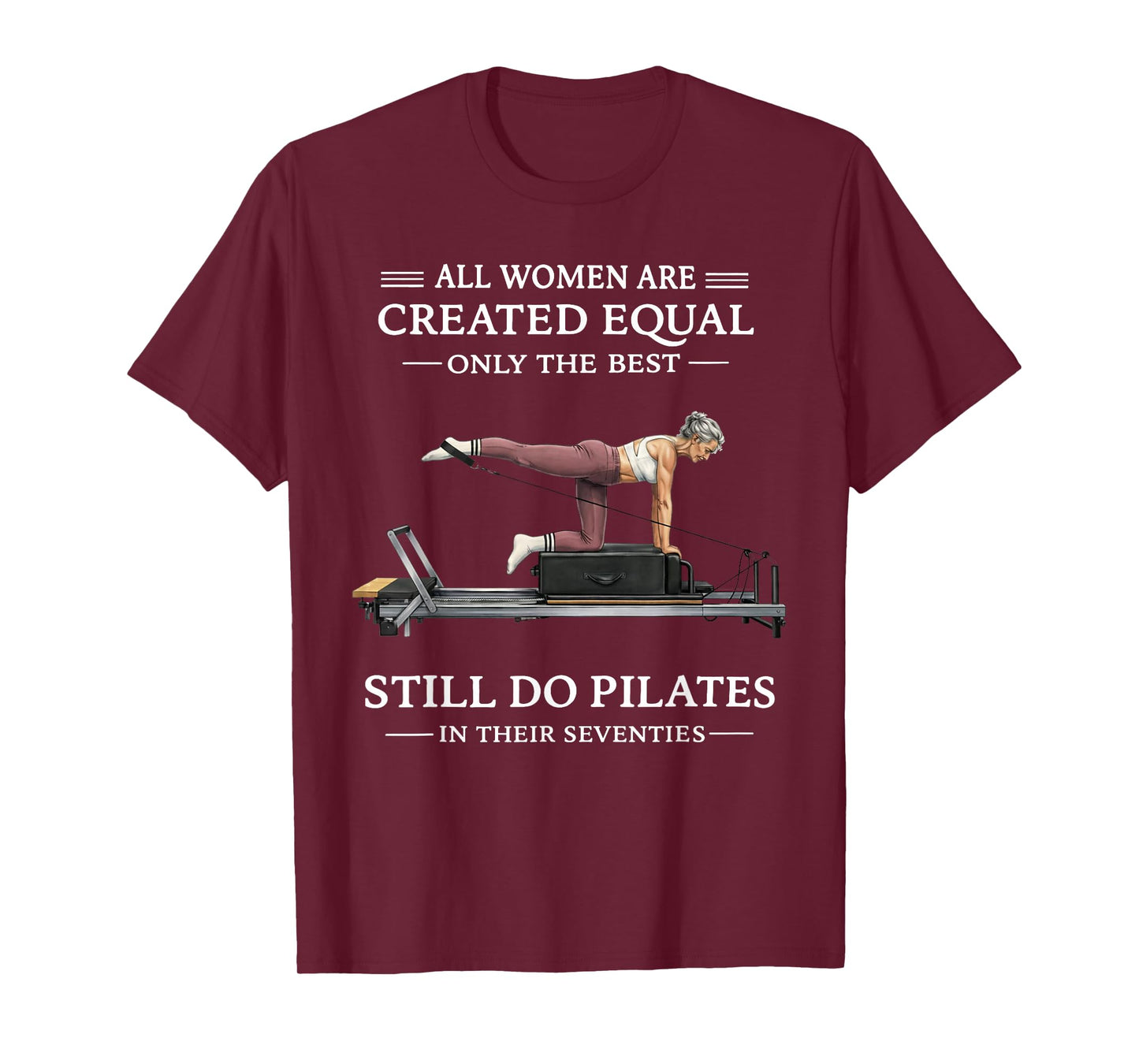 All Women are Created Equal Only The Best Still Do Pilates T-Shirt