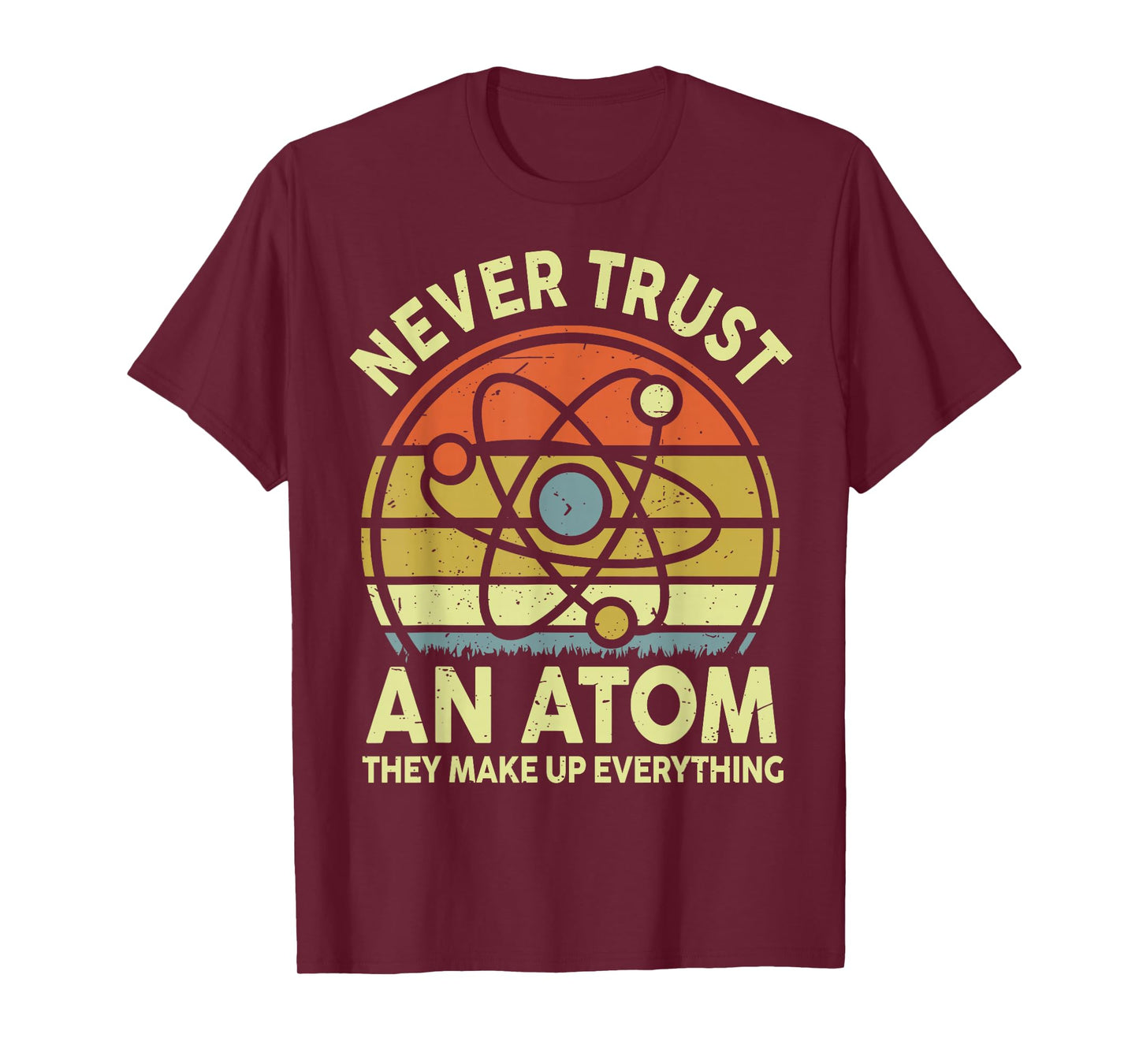 Never Trust an Atom Funny Physics Jokes Science Teacher Gift T-Shirt