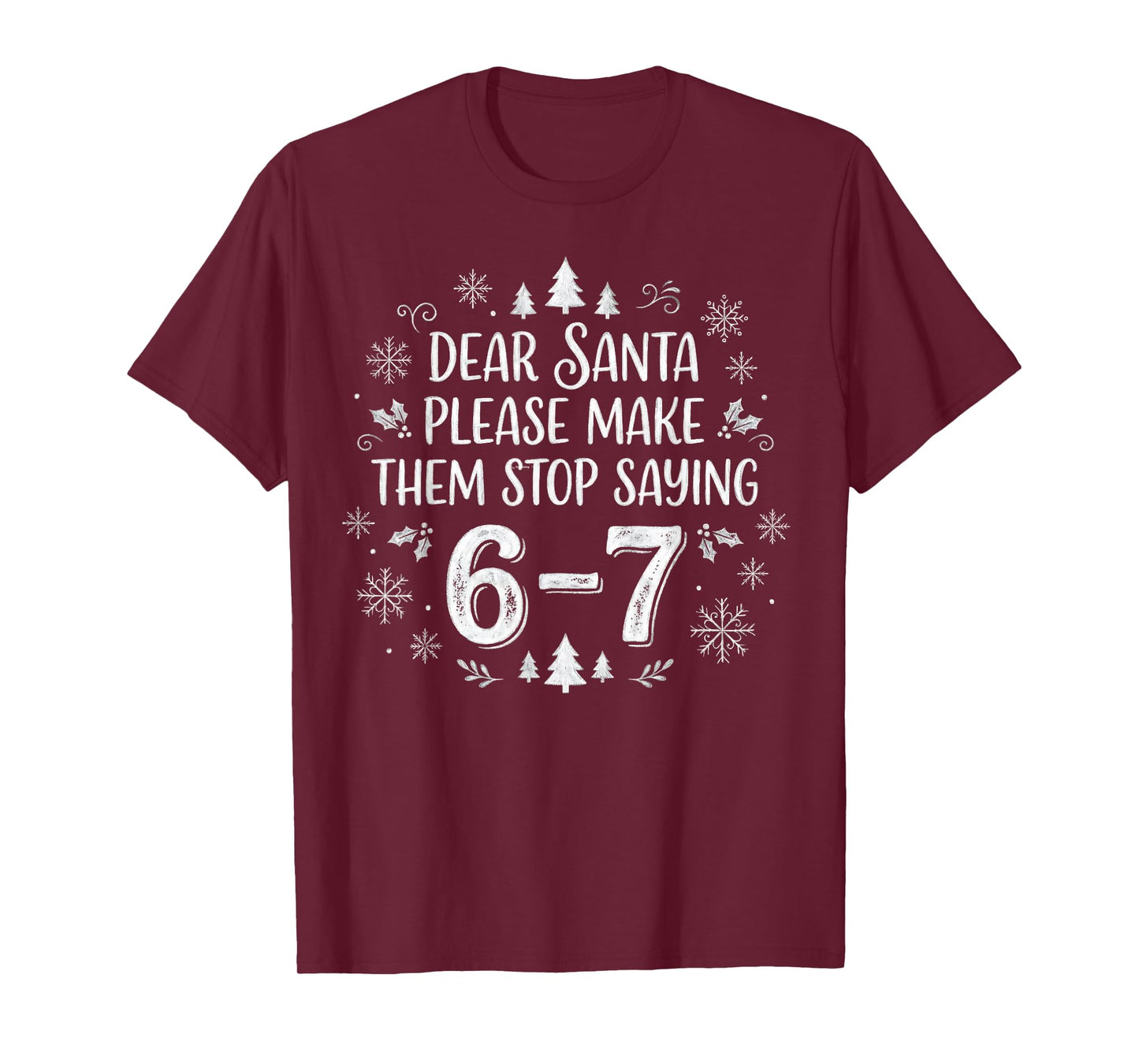 Christmas Six Seven 6 7 Dear Santa Make Them Stop Saying 67 T-Shirt