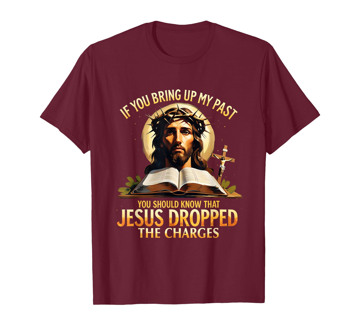 If You Bring Up My Past Jesus Dropped The Charges Christian T-Shirt