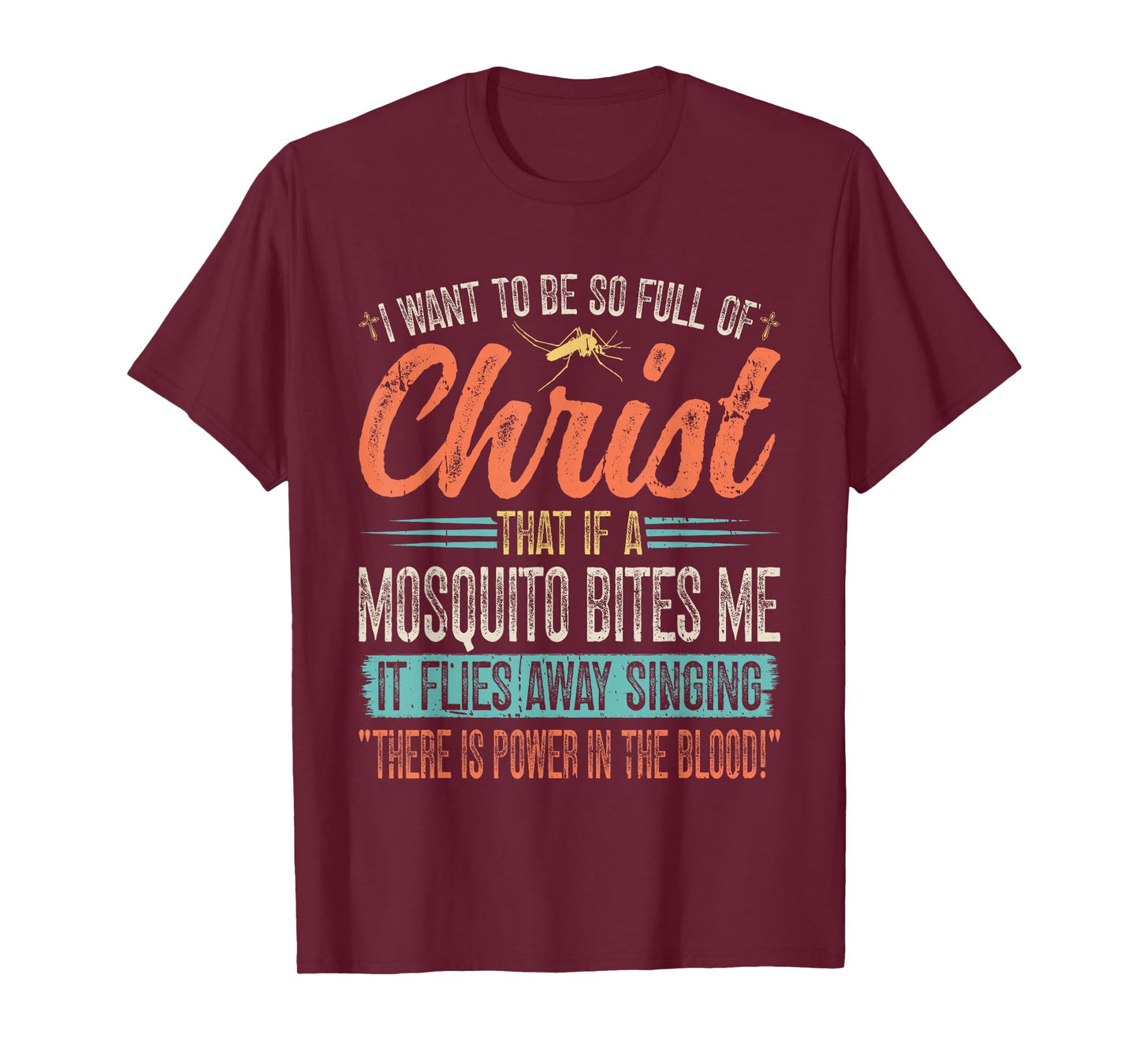 I Want To Be So Full Of Christ That If A Mosquito Bites Me T-Shirt