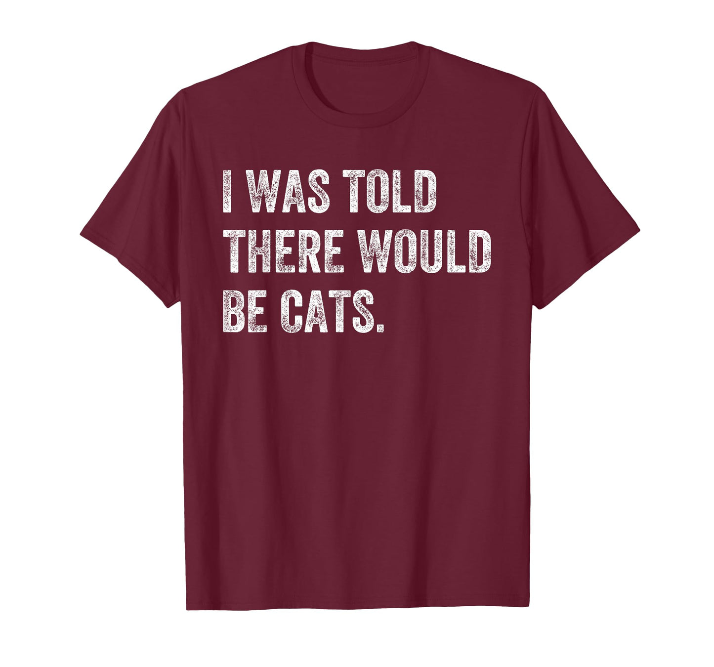 I was Told There Would Be Cats Funny Cat Humor T-Shirt