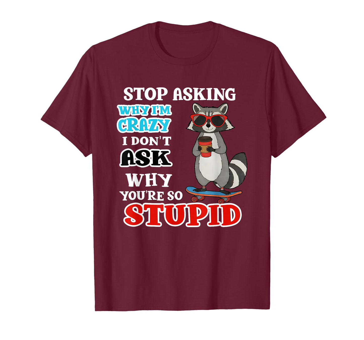 Raccoon Stop Asking Why I'm Crazy I Don't Ask Why You're So T-Shirt