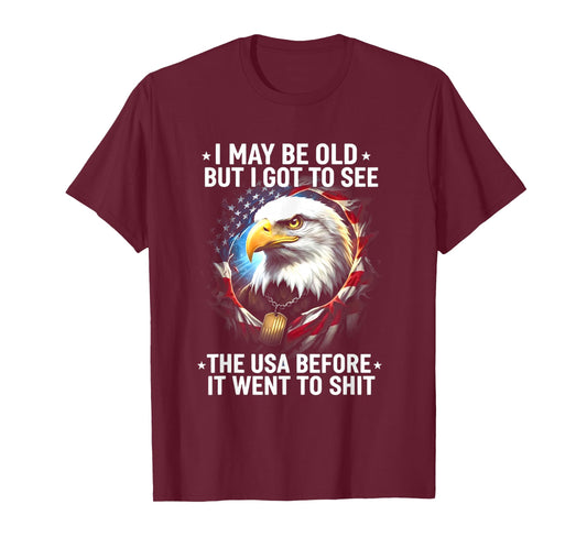 I May Be Old But I Got to See The USA Before It Went to Shit T-Shirt