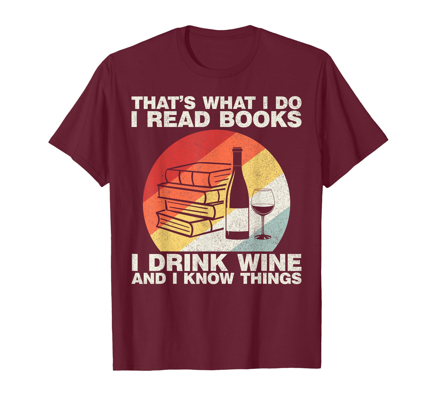 That's What I Do I Read Books I Drink Wine And I Know Things T-Shirt