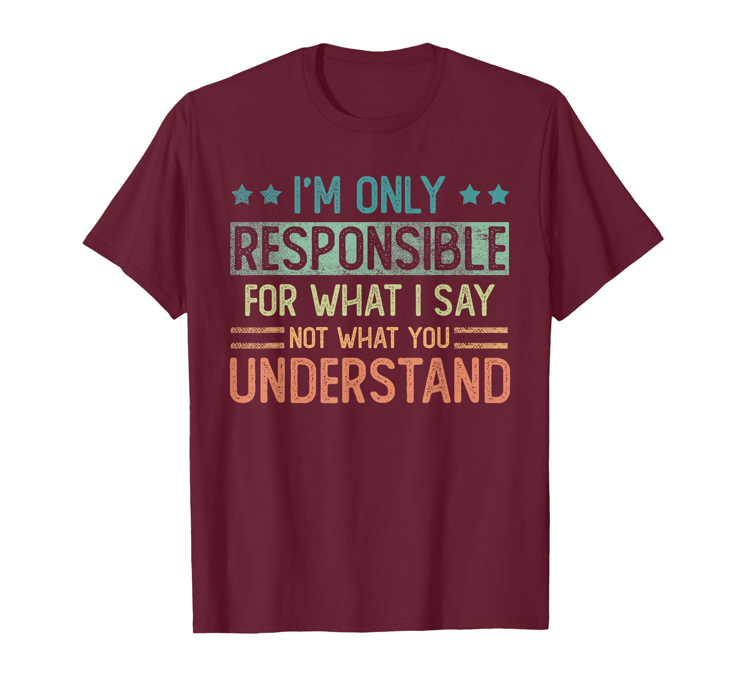 I'm only responsible for what I say not what you understand T-Shirt