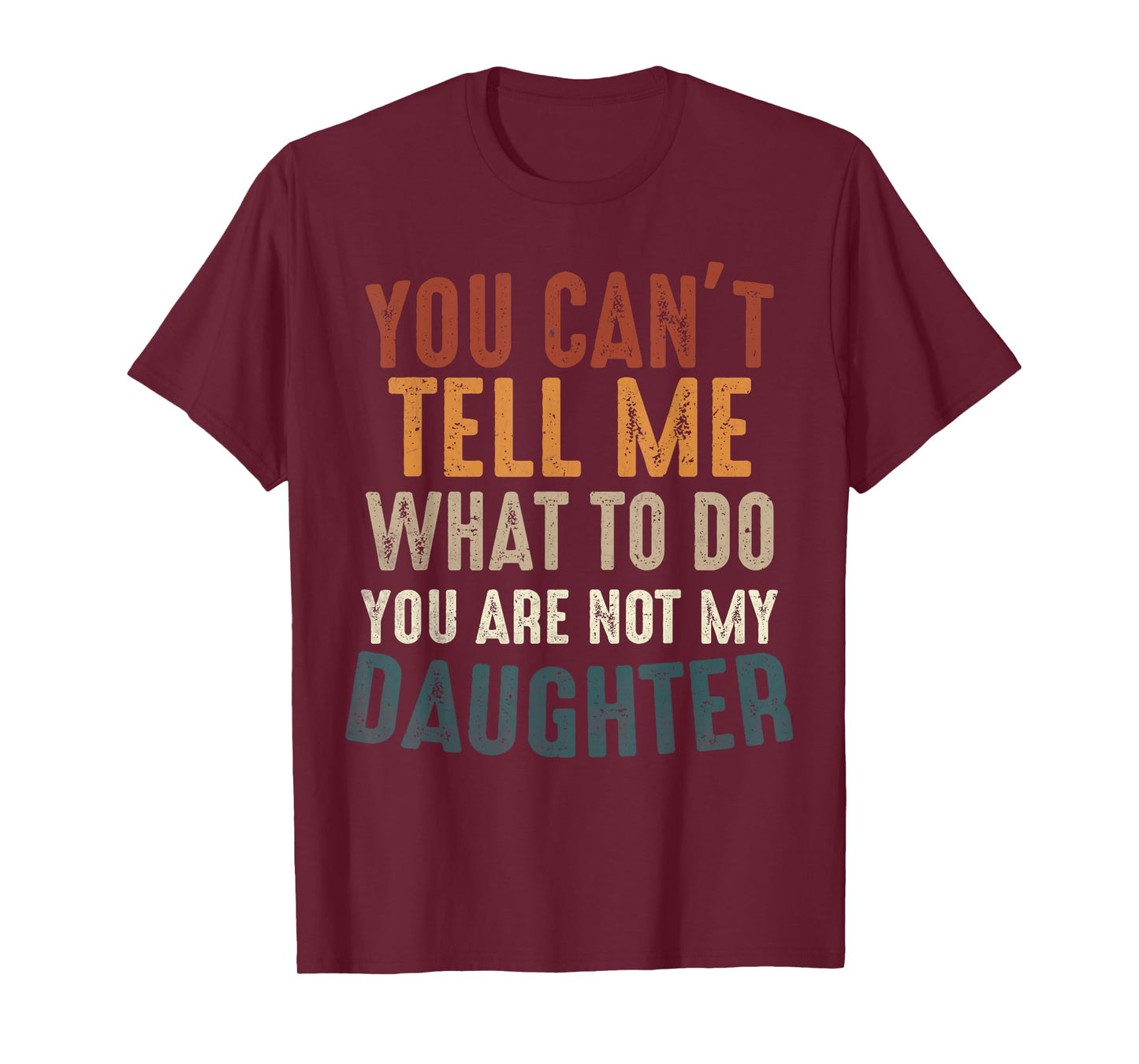 You Cant Tell Me What to Do You're Not My Daughter Parents T-Shirt