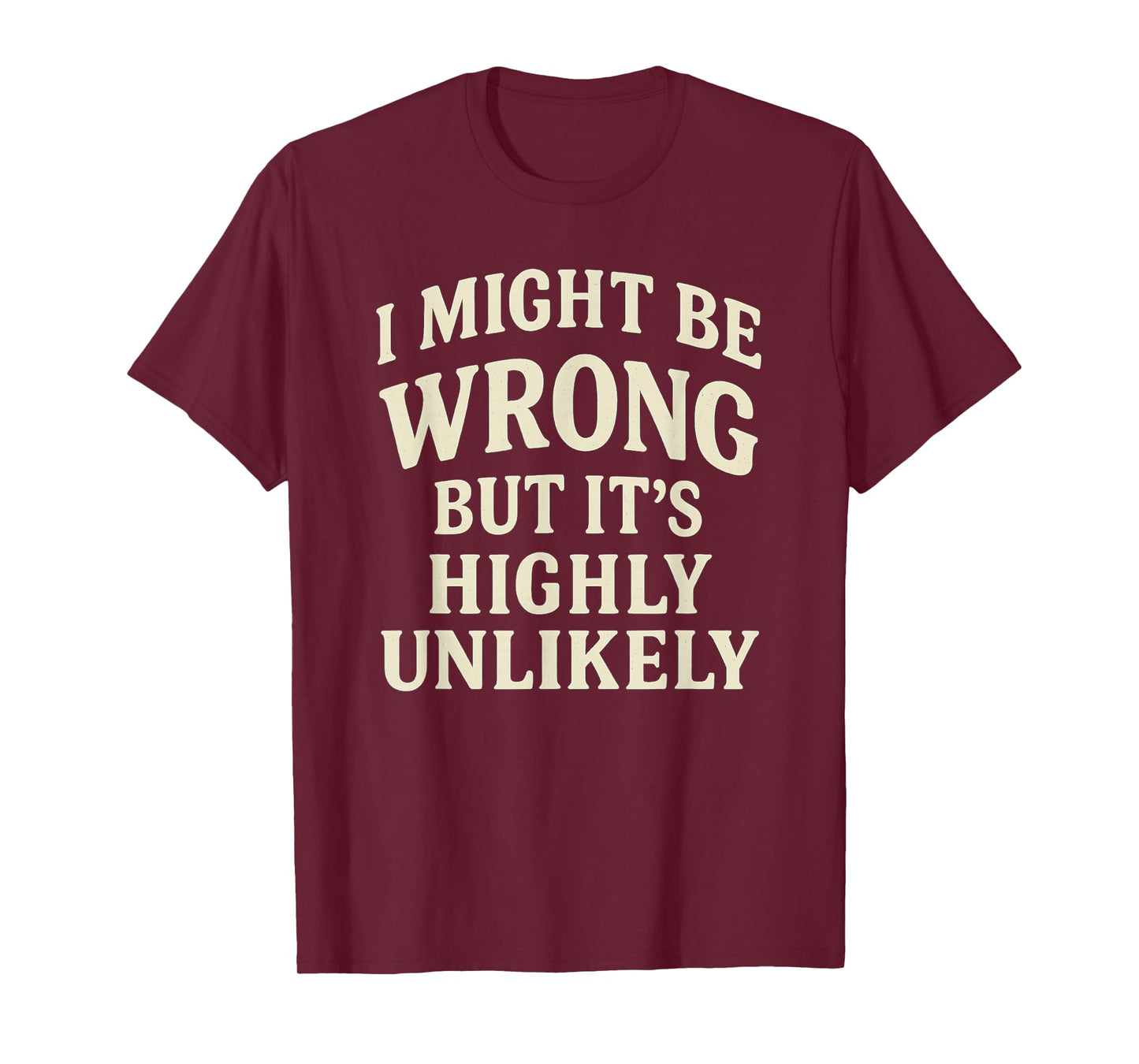 I Might Be Wrong But It's Highly Unlikely Sarcastic Novelty T-Shirt