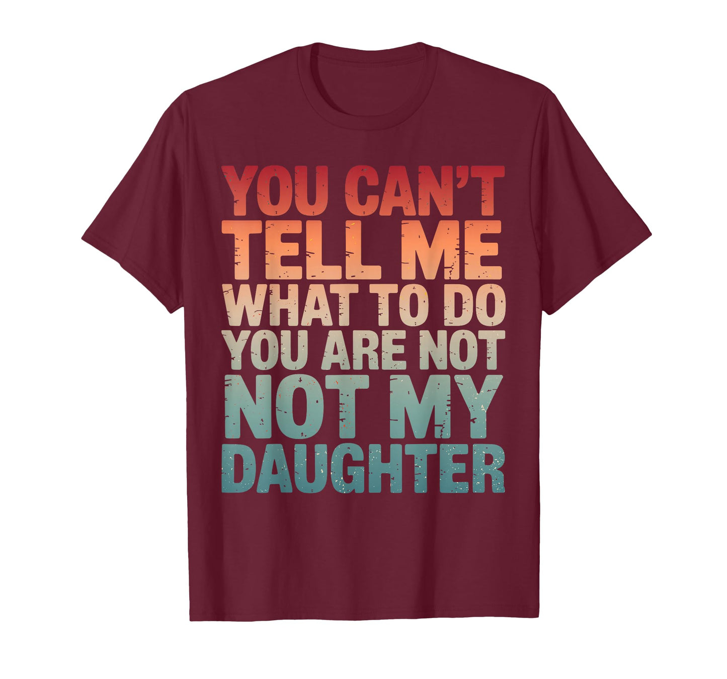 You Can't Tell Me What to Do You're Not My Daughter Parents T-Shirt