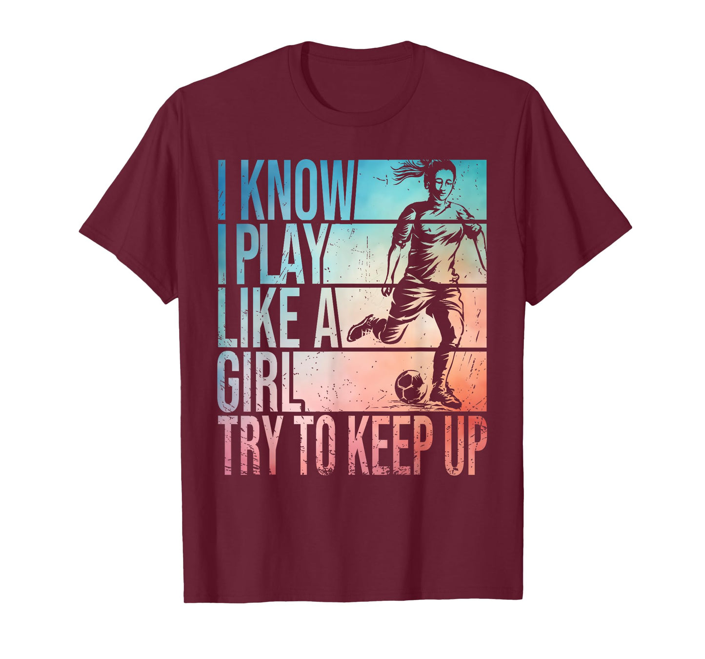 I Know I Play Like A Girl Try To Keep Up Girls Soccer Player T-Shirt