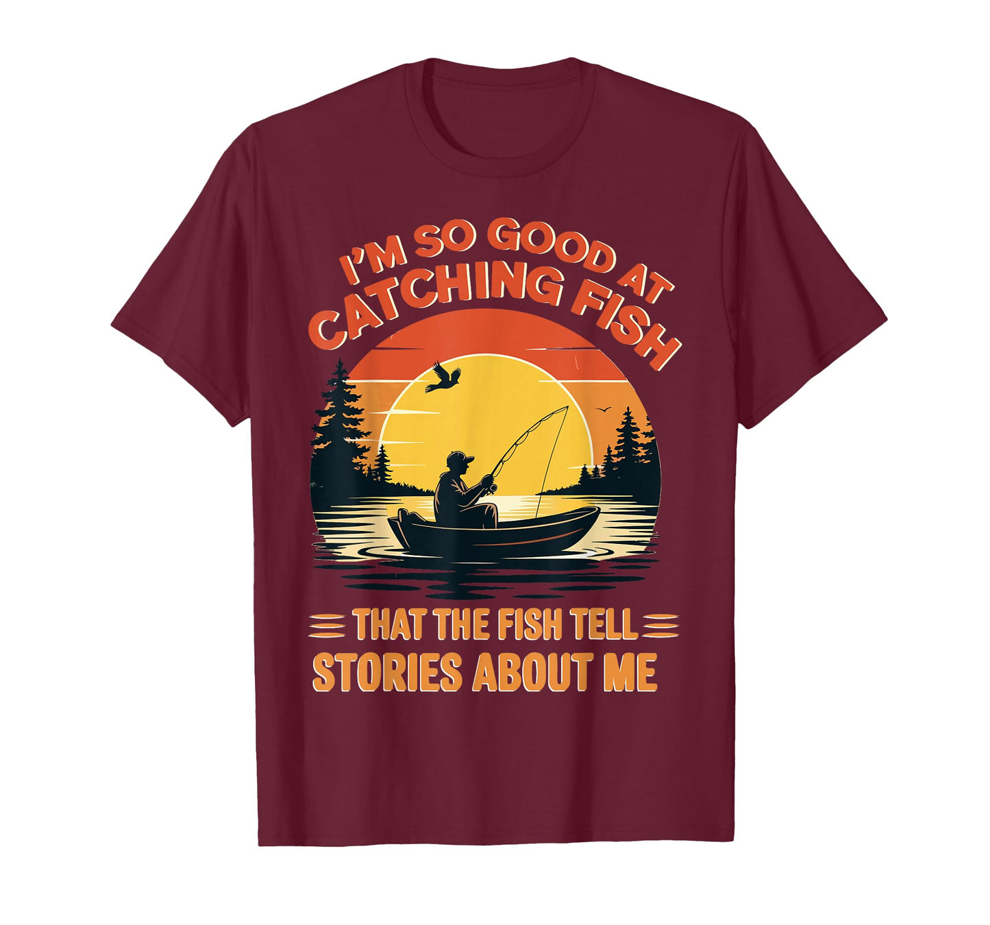 I'm So Good at Catching Fish That Fish Tell Stories About Me T-Shirt