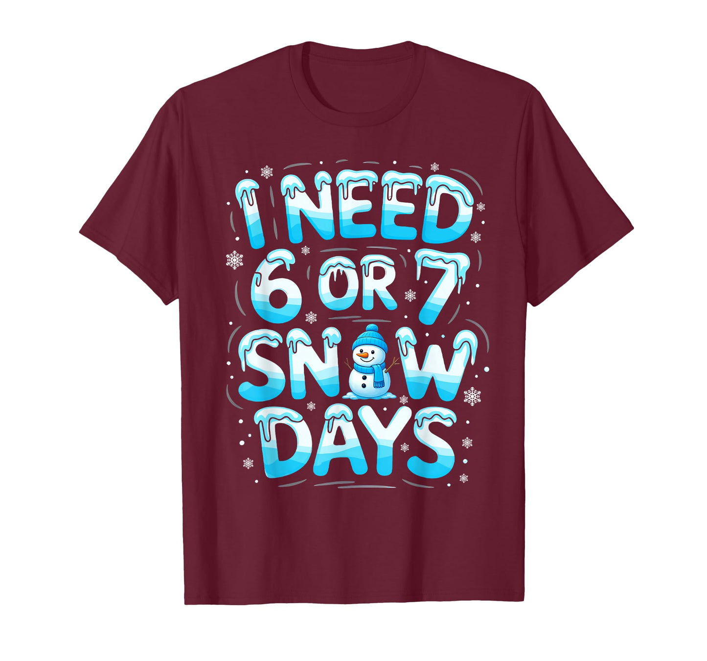 I Need 6 Or 7 Snow Days Funny Teachers Student Winter School T-Shirt