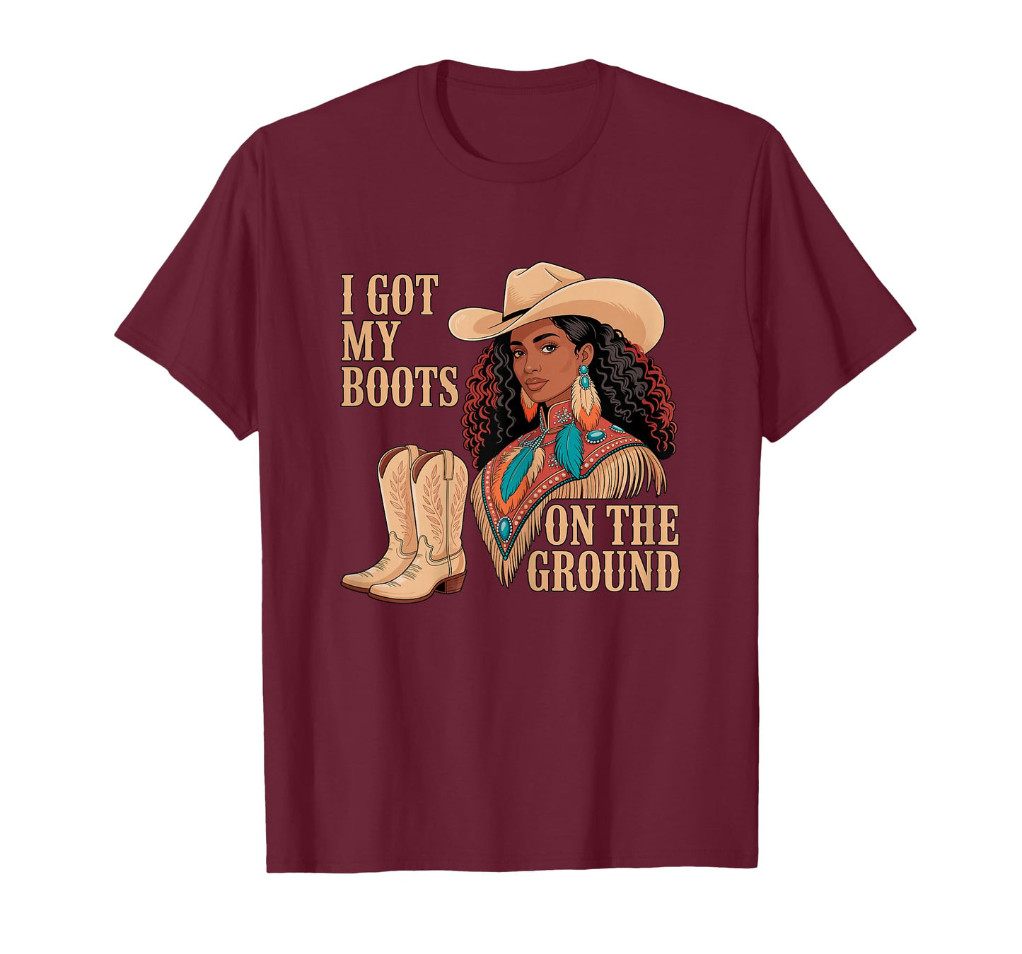 I Got My Boots on The Ground Cowgirl Western T-Shirt