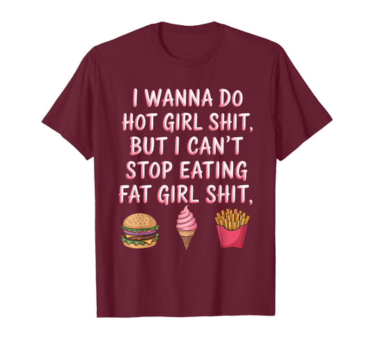 I Wanna Do Hot Girl Sht But I Can't Stop Eating Fat Girl T-Shirt