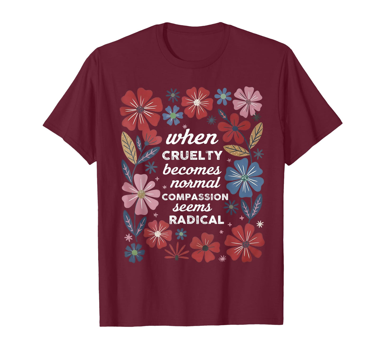 When Cruelty Becomes Normal Compassion Seems Radical T-Shirt