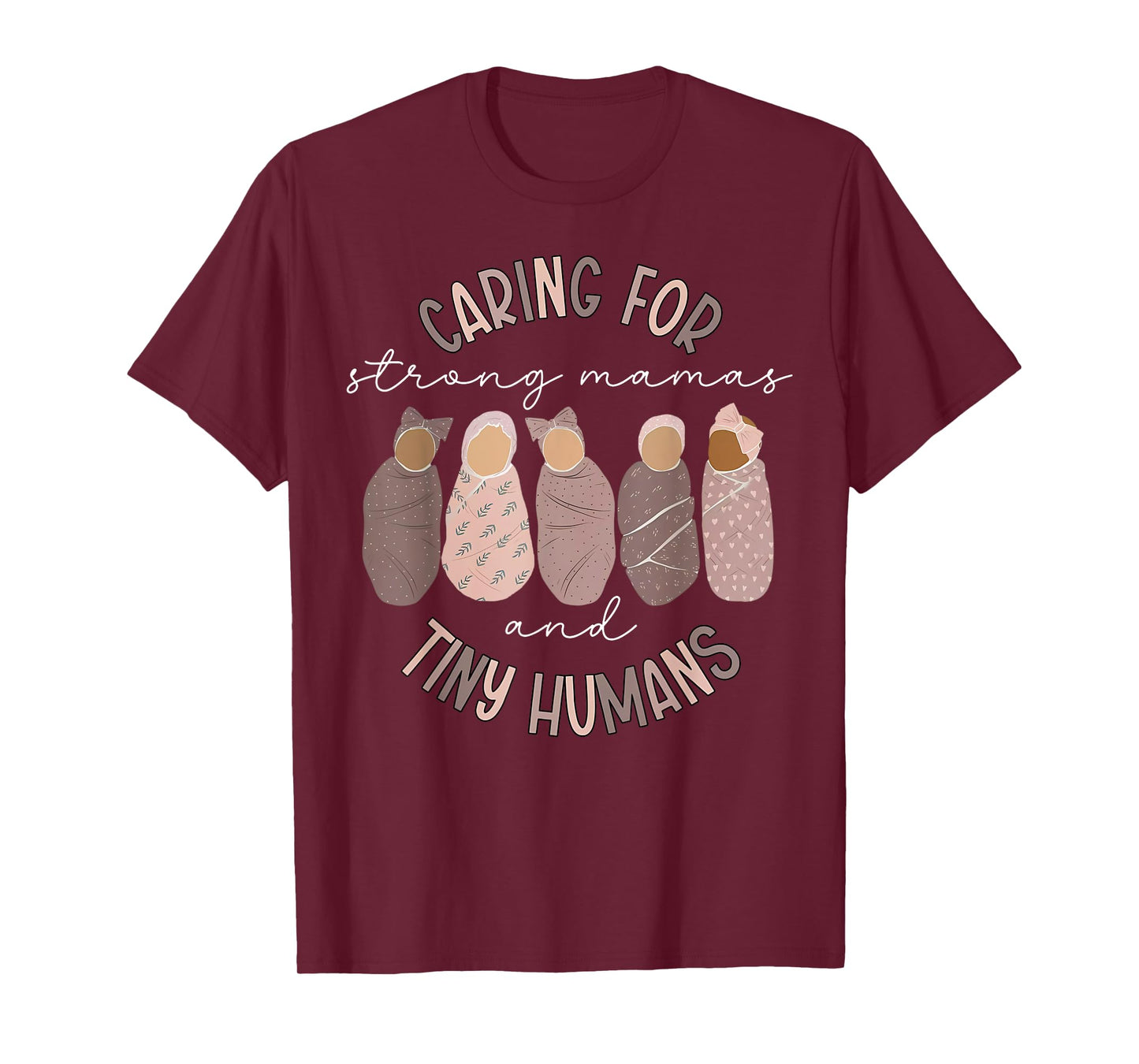 Caring For Strong Mamas And Tiny Humans Mother Baby Nurse T-Shirt