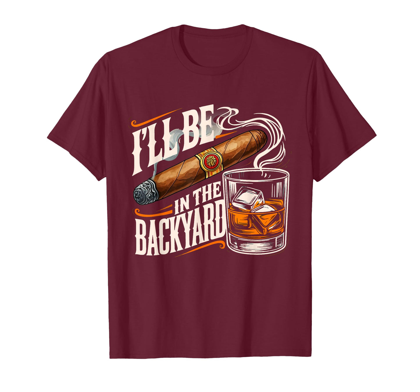 I'll Be In The Backyard Funny Cigar And Bourbon Lovers T-Shirt
