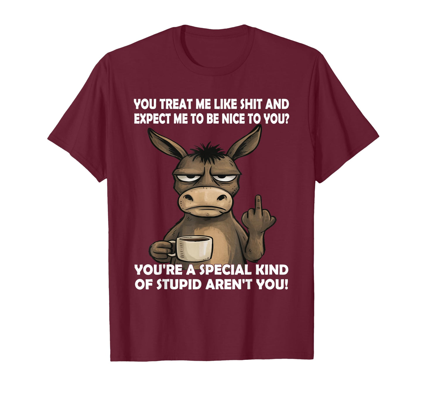 You Treat Me Like Shit and Expect Me to Be Nice to You T-Shirt