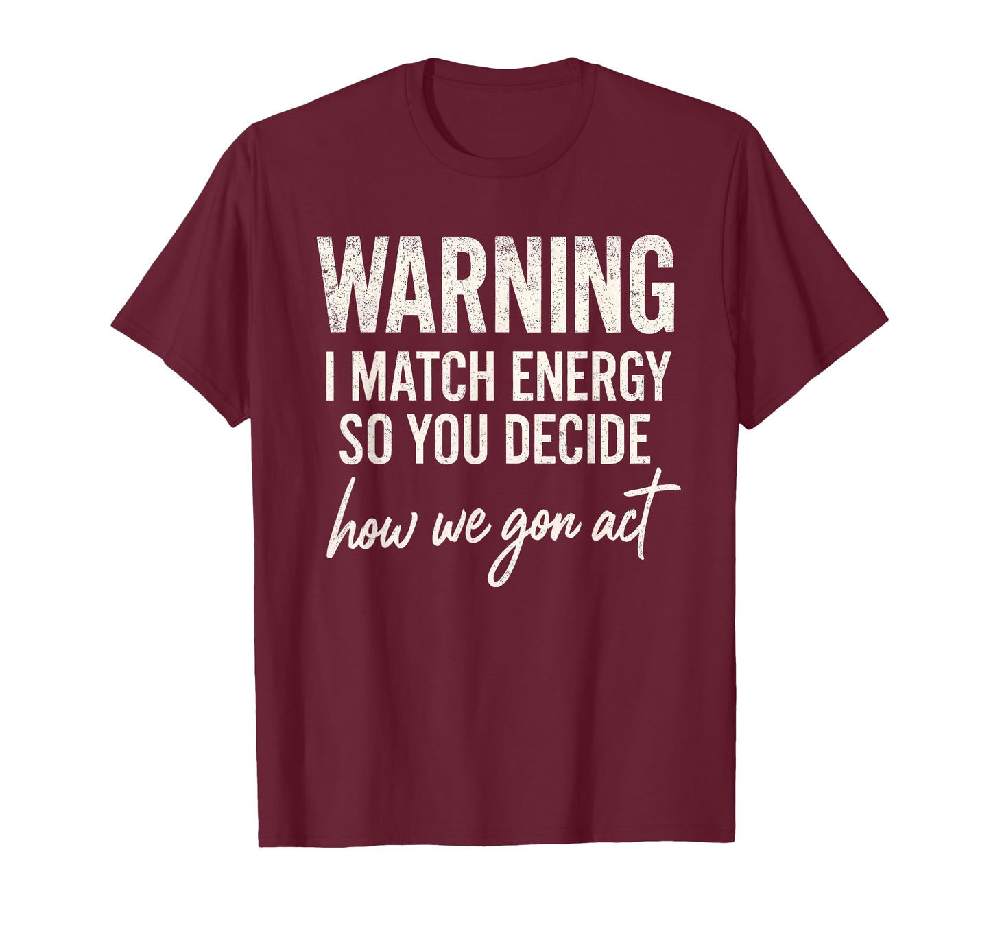 Warning I Match Energy So You Decide How We Gon Act T-Shirt